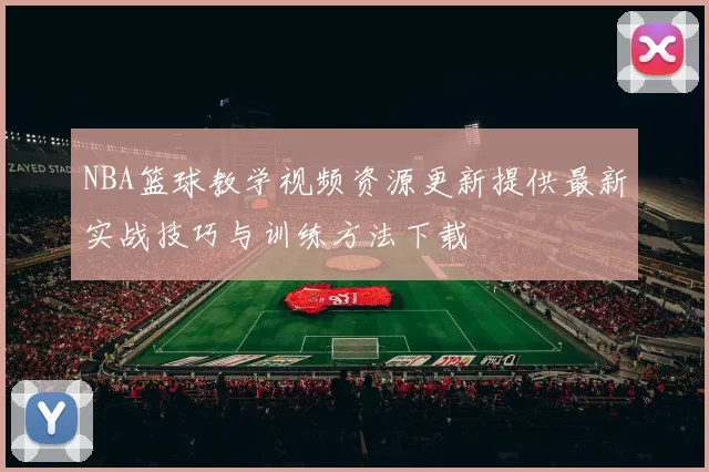 NBA篮球教学视频资源更新提供最新实战技巧与训练方法下载